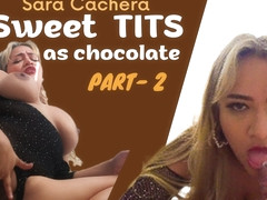 Sweet As Chocolate Tits - Part 2 With Sara Cachera